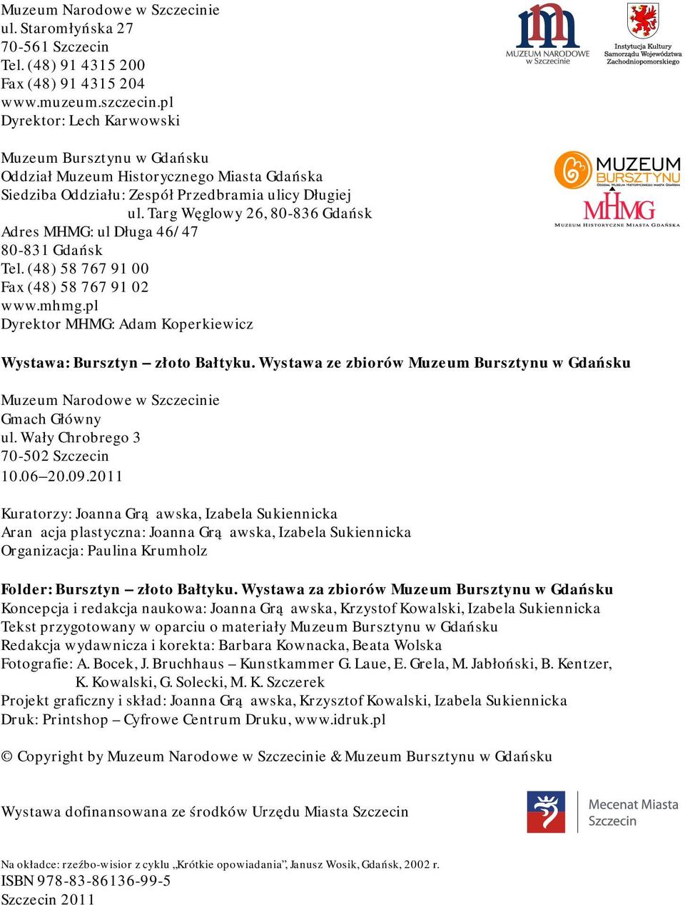 Targ Węglowy 26, 80-836 Gdańsk Adres MHMG: ul Długa 46/47 80-831 Gdańsk Tel. (48) 58 767 91 00 Fax (48) 58 767 91 02 www.mhmg.pl Dyrektor MHMG: Adam Koperkiewicz Wystawa: Bursztyn złoto Bałtyku.