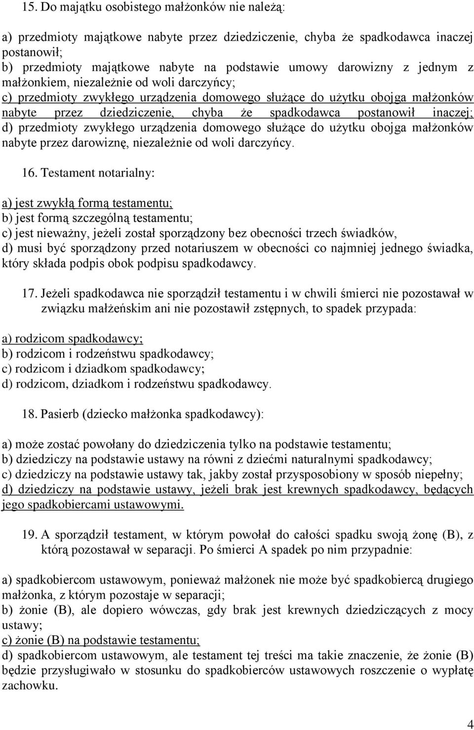 postanowił inaczej; d) przedmioty zwykłego urządzenia domowego służące do użytku obojga małżonków nabyte przez darowiznę, niezależnie od woli darczyńcy. 16.