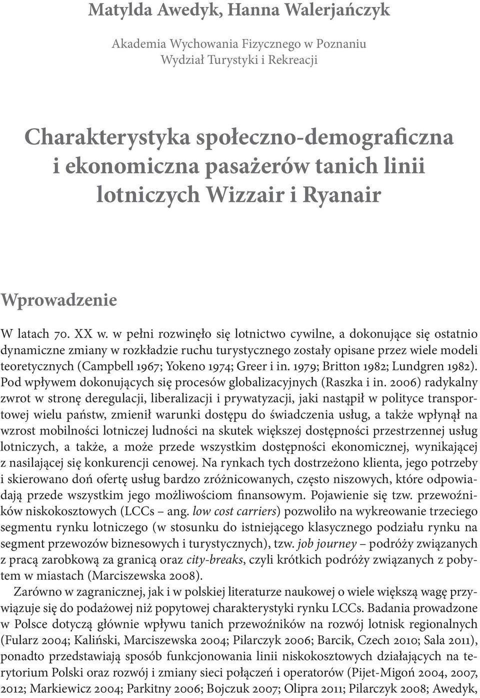 w pełni rozwinęło się lotnictwo cywilne, a dokonujące się ostatnio dynamiczne zmiany w rozkładzie ruchu turystycznego zostały opisane przez wiele modeli teoretycznych (Campbell 1967; Yokeno 1974;