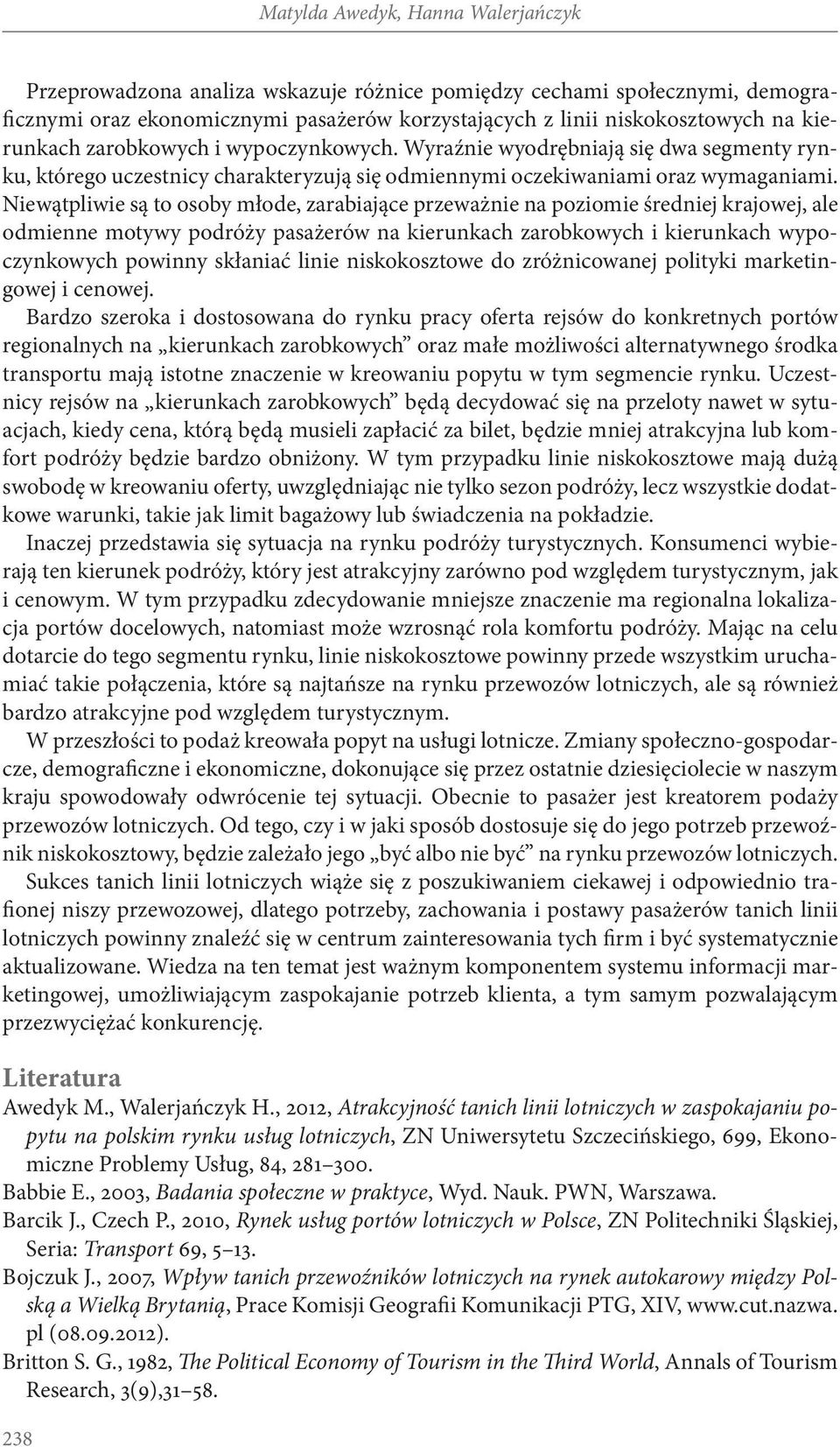 Niewątpliwie są to osoby młode, zarabiające przeważnie na poziomie średniej krajowej, ale odmienne motywy podróży pasażerów na kierunkach zarobkowych i kierunkach wypoczynkowych powinny skłaniać