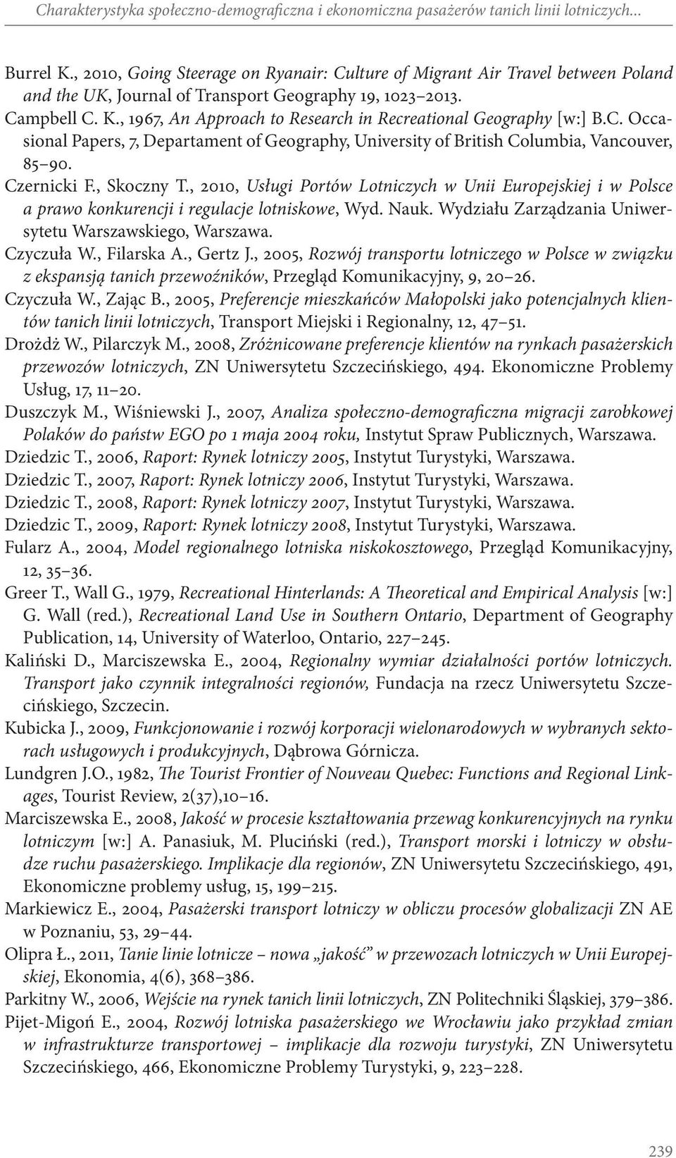 , 1967, An Approach to Research in Recreational Geography [w:] B.C. Occasional Papers, 7, Departament of Geography, University of British Columbia, Vancouver, 85 90. Czernicki F., Skoczny T.