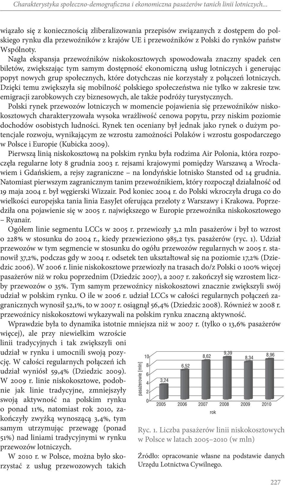 Nagła ekspansja przewoźników niskokosztowych spowodowała znaczny spadek cen biletów, zwiększając tym samym dostępność ekonomiczną usług lotniczych i generując popyt nowych grup społecznych, które