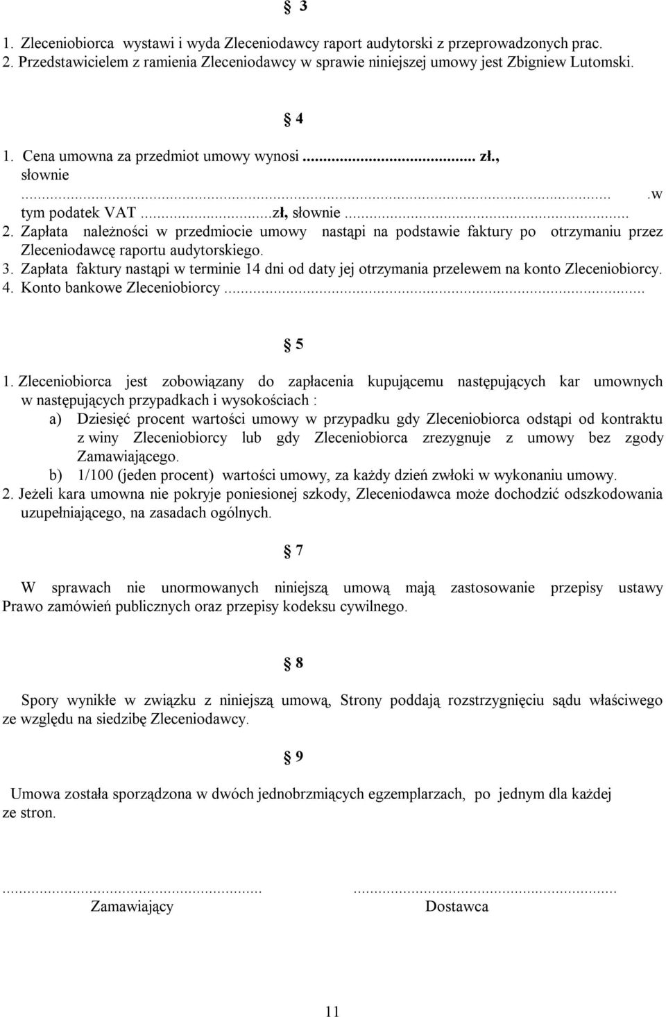 Zapłata należności w przedmiocie umowy nastąpi na podstawie faktury po otrzymaniu przez Zleceniodawcę raportu audytorskiego. 3.