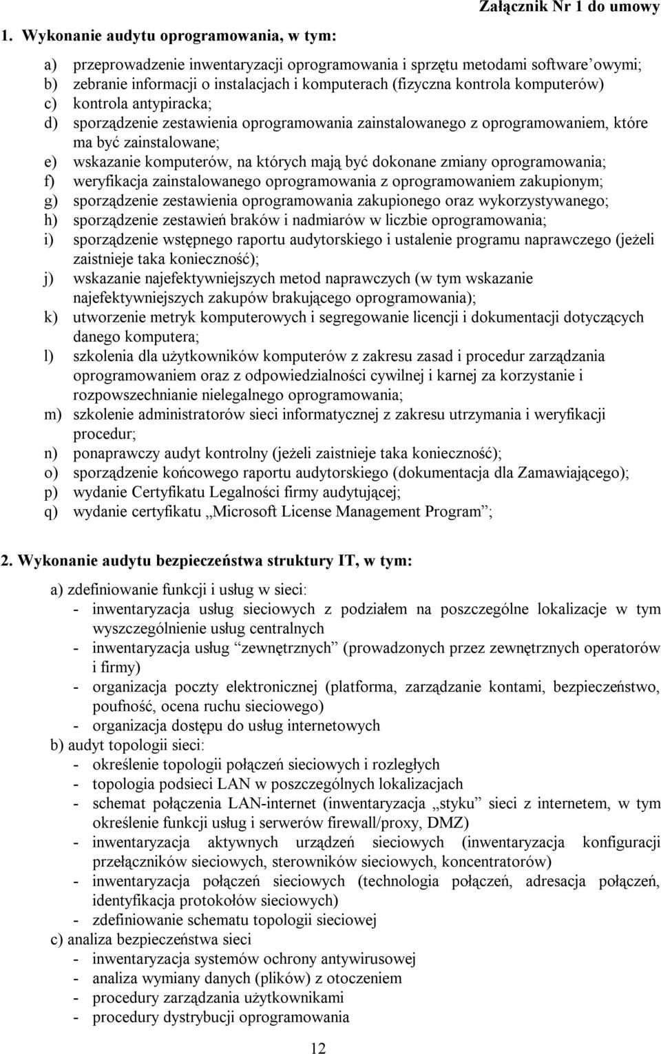 na których mają być dokonane zmiany oprogramowania; f) weryfikacja zainstalowanego oprogramowania z oprogramowaniem zakupionym; g) sporządzenie zestawienia oprogramowania zakupionego oraz