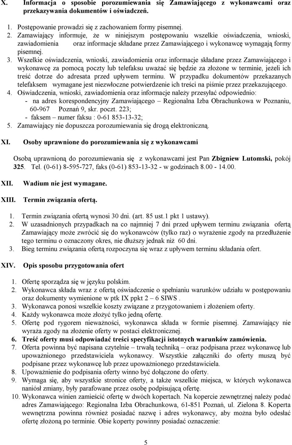 Wszelkie oświadczenia, wnioski, zawiadomienia oraz informacje składane przez Zamawiającego i wykonawcę za pomocą poczty lub telefaksu uważać się będzie za złożone w terminie, jeżeli ich treść dotrze