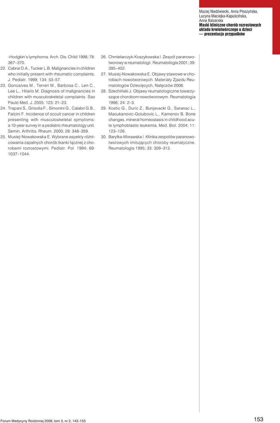 Diagnosis of malignancies in children with musculoskeletal complaints. Sao Paulo Med. J. 2005; 123: 21 23. 24. Trapani S., Grisolia F., Simonini G., Calabri G.B., Falcini F.