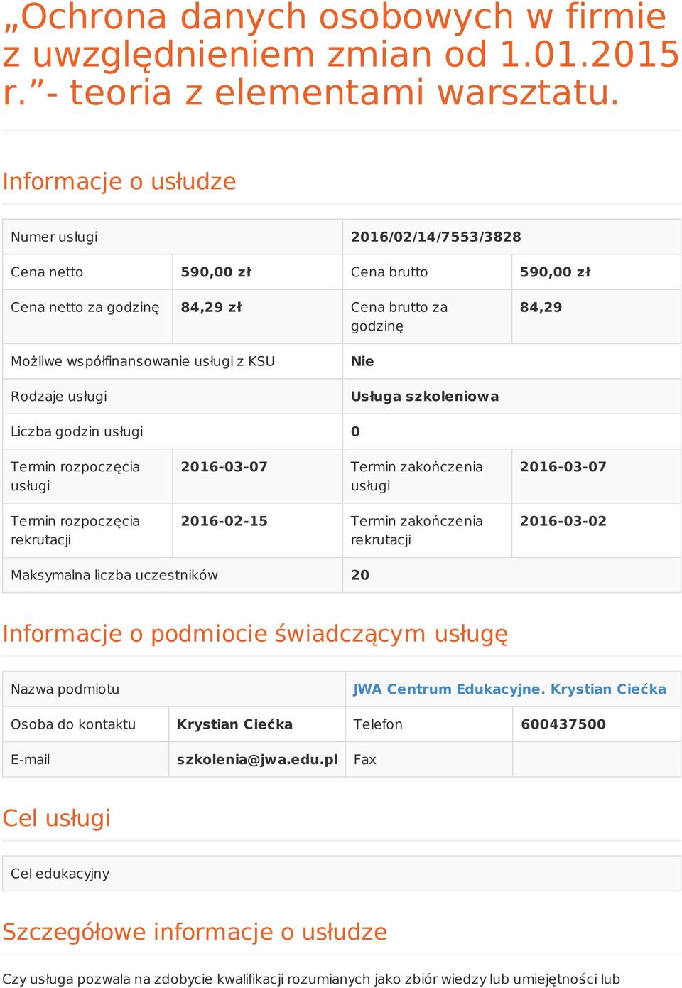 Rodzaje usługi Nie Usługa szkoleniowa Liczba godzin usługi 0 Termin rozpoczęcia usługi Termin rozpoczęcia rekrutacji 2016-03-07 Termin zakończenia usługi 2016-02-15 Termin zakończenia rekrutacji