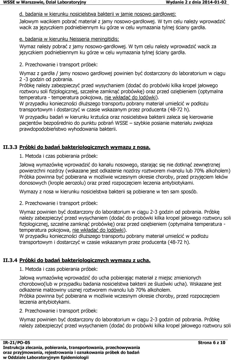 badania w kierunku Neisseria meningitidis: Wymaz należy pobrać z jamy nosowo-gardłowej. W tym celu należy wprowadzić wacik za języczkiem podniebiennym ku górze w celu wymazania tylnej ściany gardła.