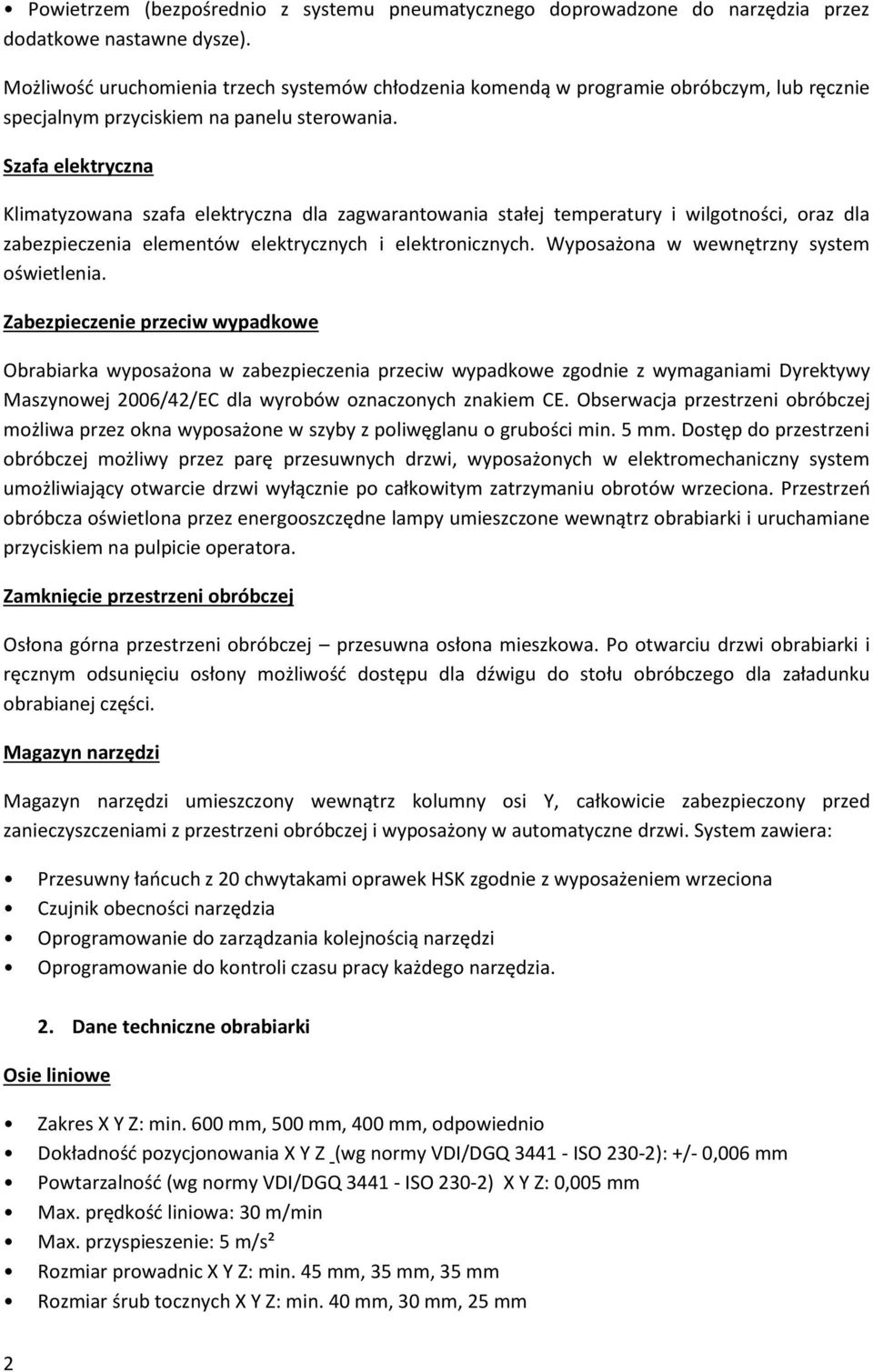 Szafa elektryczna Klimatyzowana szafa elektryczna dla zagwarantowania stałej temperatury i wilgotności, oraz dla zabezpieczenia elementów elektrycznych i elektronicznych.