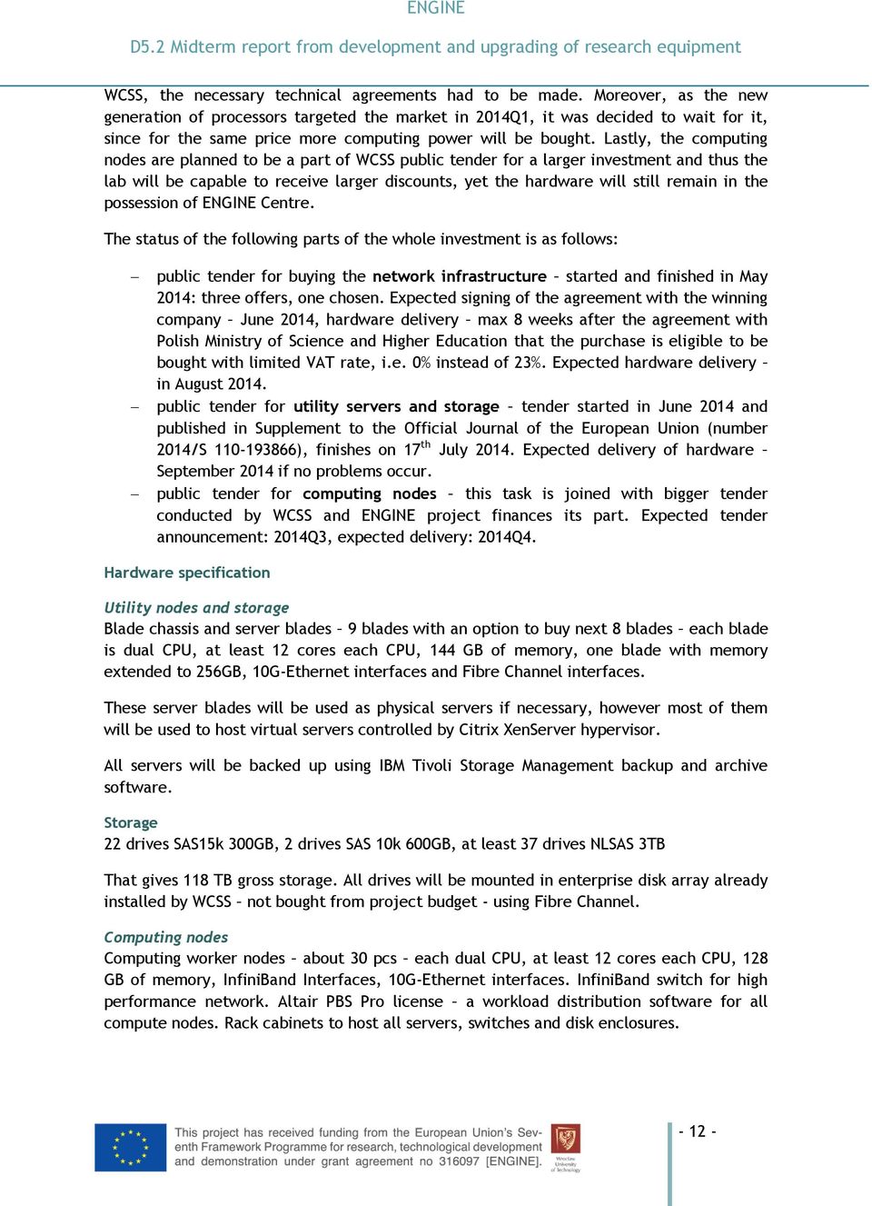 Lastly, the computing nodes are planned to be a part of WCSS public tender for a larger investment and thus the lab will be capable to receive larger discounts, yet the hardware will still remain in