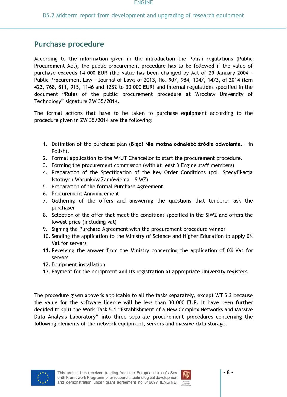 public procurement procedure has to be followed if the value of purchase exceeds 14 000 EUR (the value has been changed by Act of 29 January 2004 Public Procurement Law - Journal of Laws of 2013, No.