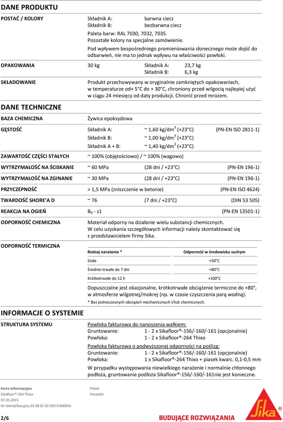 OPAKOWANIA 30 kg Składnik A: 23,7 kg Składnik B: 6,3 kg SKŁADOWANIE DANE TECHNICZNE BAZA CHEMICZNA Produkt przechowywany w oryginalnie zamkniętych opakowaniach, w temperaturze od+ 5 C do + 30 C,