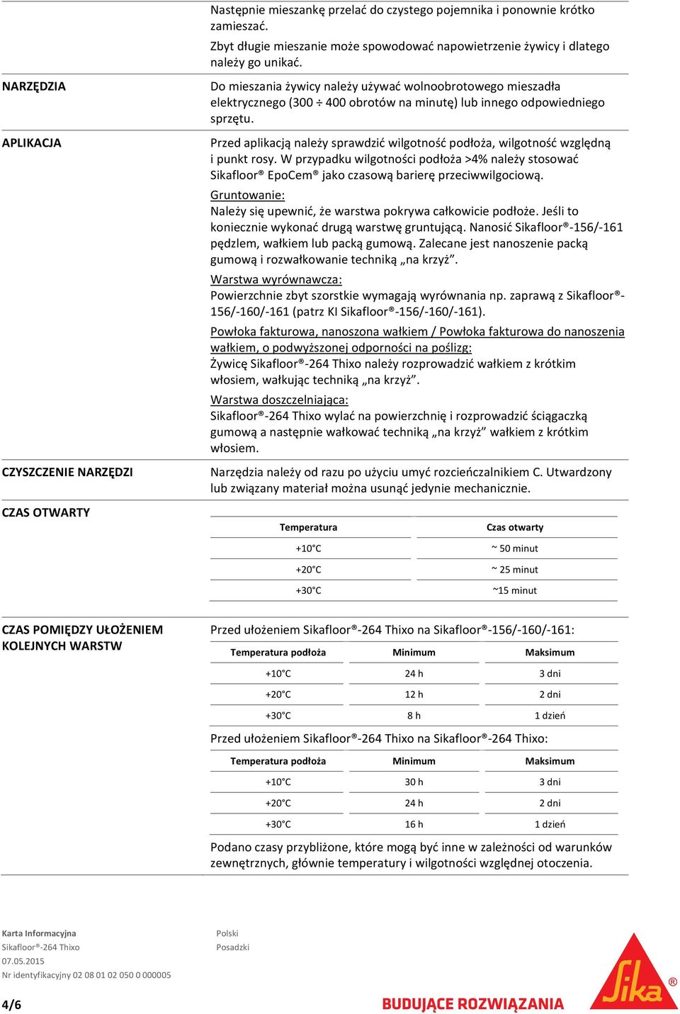 Przed aplikacją należy sprawdzić wilgotność podłoża, wilgotność względną i punkt rosy. W przypadku wilgotności podłoża >4% należy stosować Sikafloor EpoCem jako czasową barierę przeciwwilgociową.