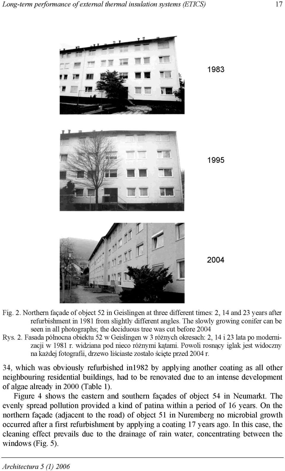 The slowly growing conifer can be seen in all photographs; the deciduous tree was cut before 2004 Rys. 2. Fasada pófnocna obiektu 52 w Geislingen w 3 róznych okresach: 2, 14 i 23 lata po modernizacji w 1981 r.