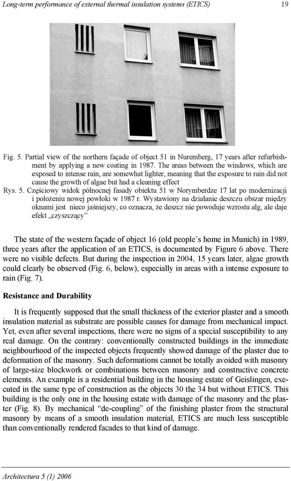 The areas between the windows, which are exposed to intense rain, are somewhat lighter, meaning that the exposure to rain did not cause the growth of algae but had a cleaning effect Rys. 5.