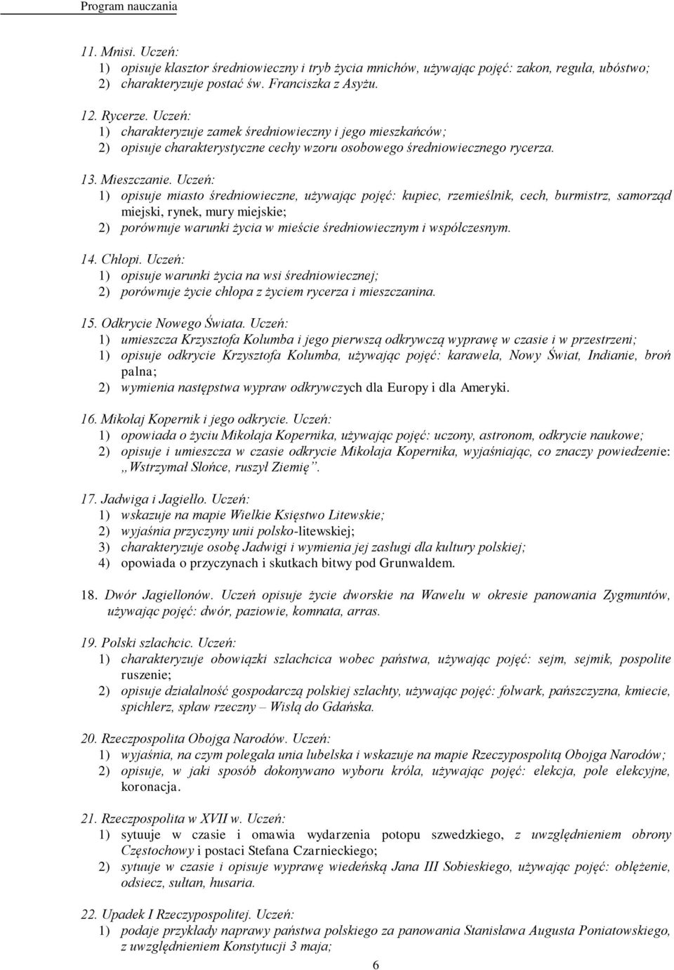 1) opisuje miasto średniowieczne, używając pojęć: kupiec, rzemieślnik, cech, burmistrz, samorząd miejski, rynek, mury miejskie; 2) porównuje warunki życia w mieście średniowiecznym i współczesnym. 14.