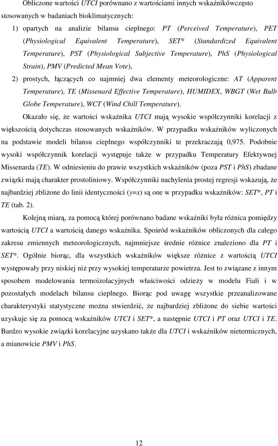 łączących co najmniej dwa elementy meteorologiczne: AT (Apparent Temperature), TE (Missenard Effective Temperature), HUMIDEX, WBGT (Wet Bulb Globe Temperature), WCT (Wind Chill Temperature).