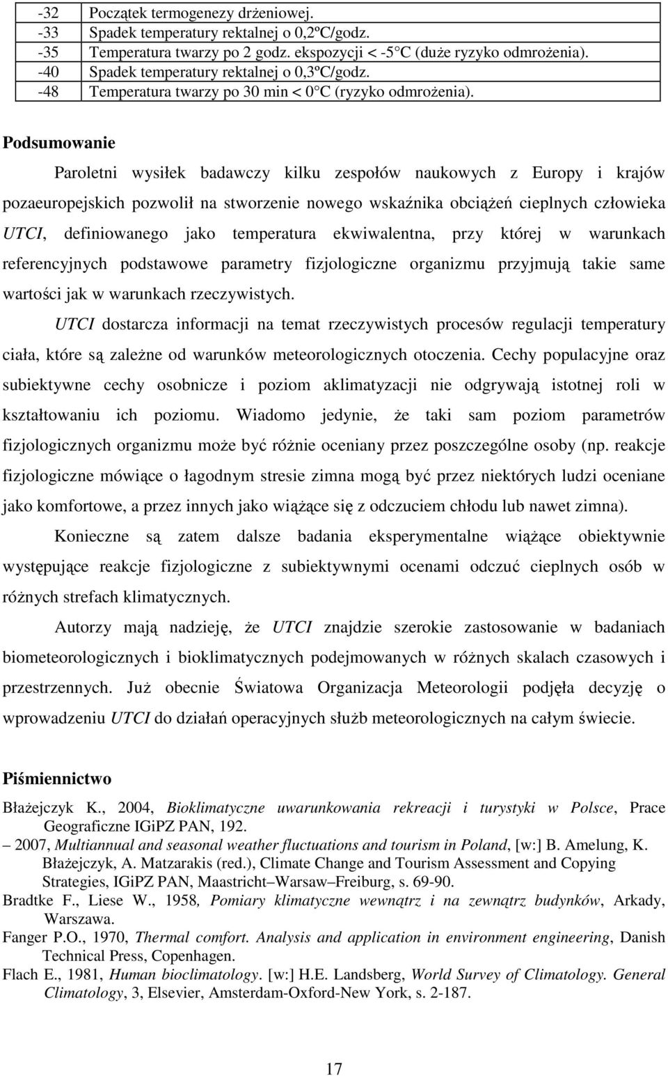 Podsumowanie Paroletni wysiłek badawczy kilku zespołów naukowych z Europy i krajów pozaeuropejskich pozwolił na stworzenie nowego wskaźnika obciąŝeń cieplnych człowieka UTCI, definiowanego jako