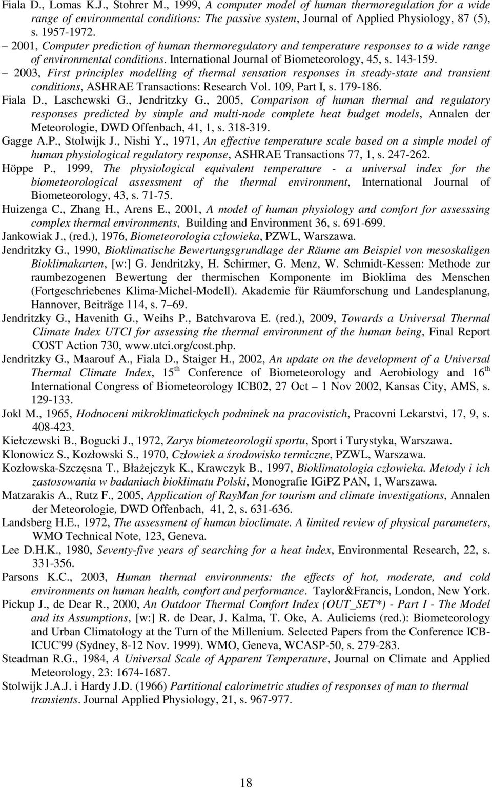 2003, First principles modelling of thermal sensation responses in steady-state and transient conditions, ASHRAE Transactions: Research Vol. 109, Part I, s. 179-186. Fiala D., Laschewski G.