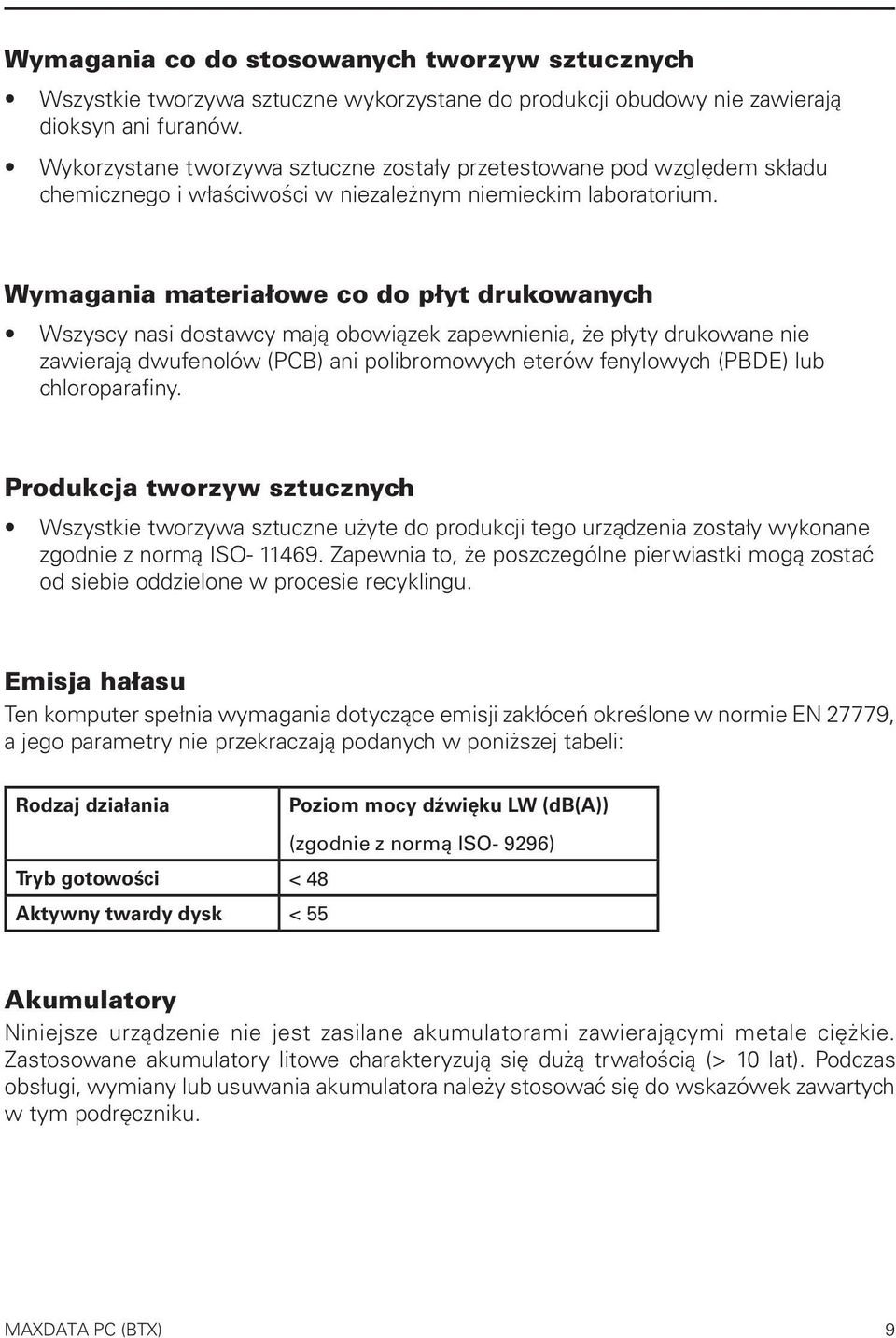 Wymagania materiałowe co do płyt drukowanych Wszyscy nasi dostawcy mają obowiązek zapewnienia, że płyty drukowane nie zawierają dwufenolów (PCB) ani polibromowych eterów fenylowych (PBDE) lub