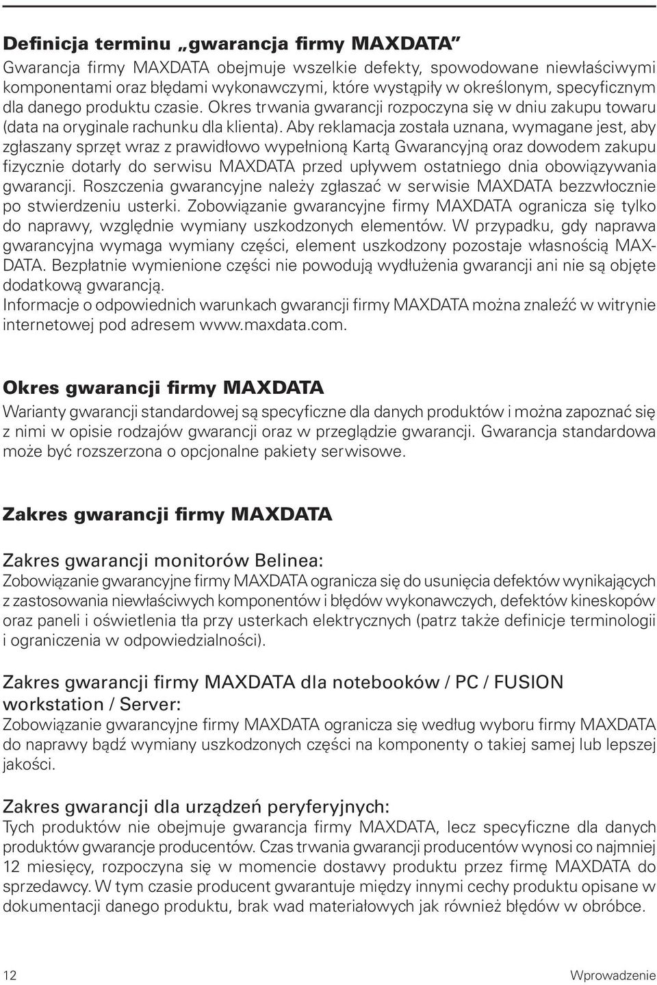 Aby reklamacja została uznana, wymagane jest, aby zgłaszany sprzęt wraz z prawidłowo wypełnioną Kartą Gwarancyjną oraz dowodem zakupu fizycznie dotarły do serwisu MAXDATA przed upływem ostatniego