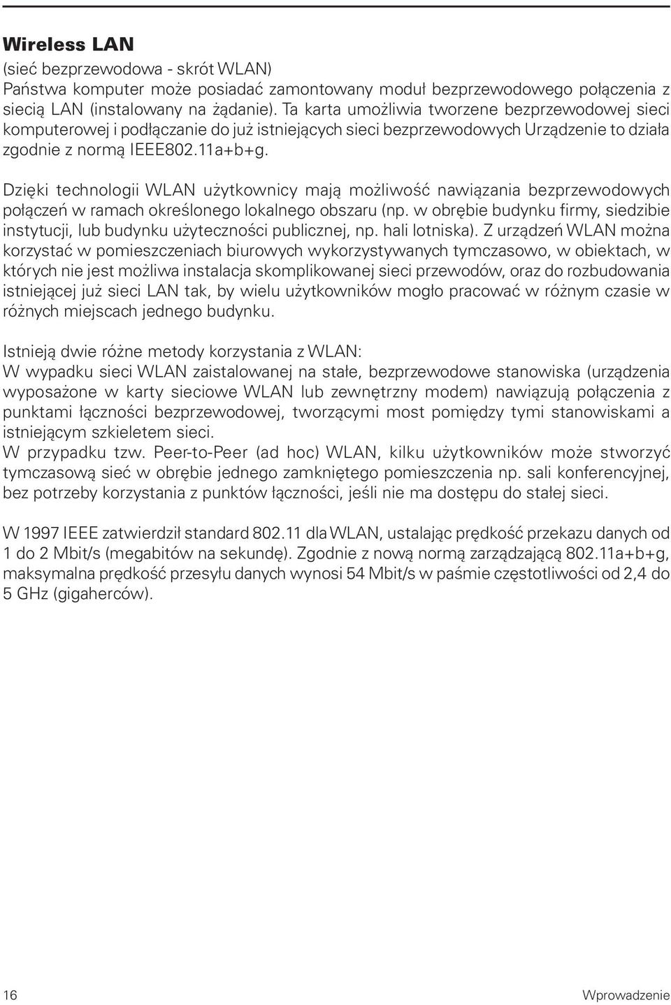 Dzięki technologii WLAN użytkownicy mają możliwość nawiązania bezprzewodowych połączeń w ramach określonego lokalnego obszaru (np.