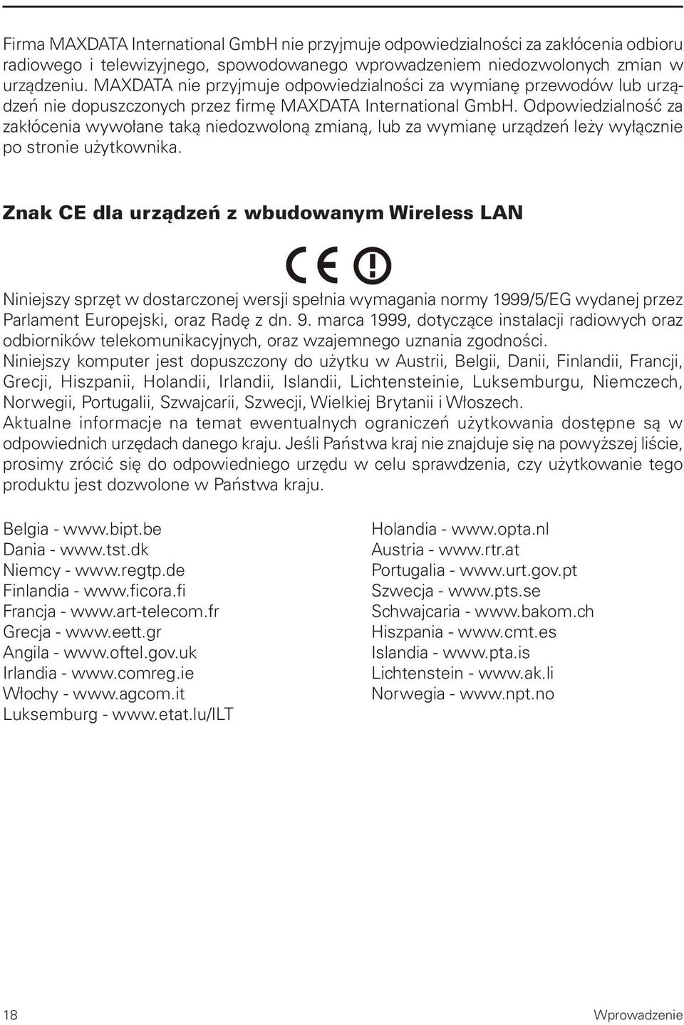 Odpowiedzialność za zakłócenia wywołane taką niedozwoloną zmianą, lub za wymianę urządzeń leży wyłącznie po stronie użytkownika.