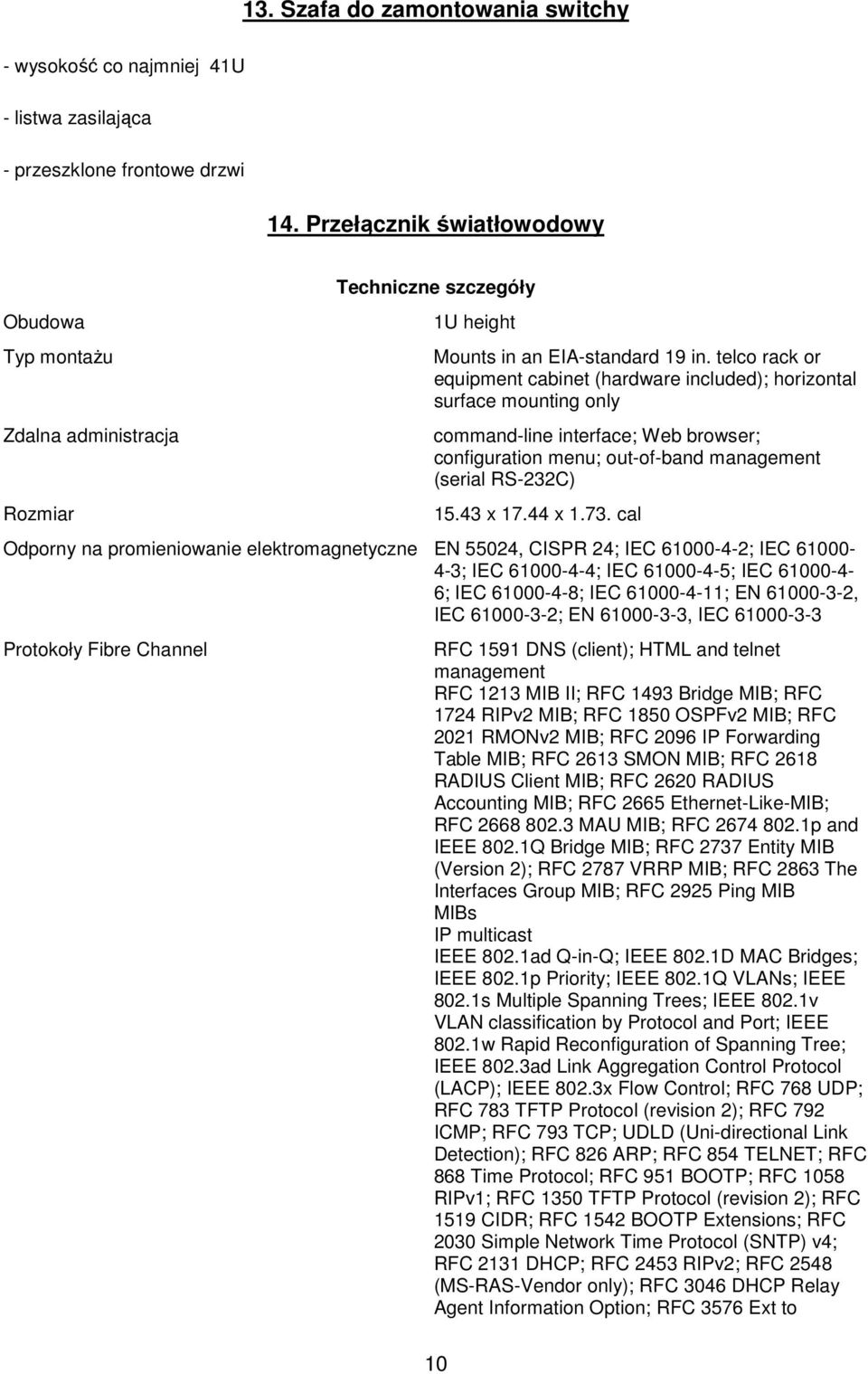 telco rack or equipment cabinet (hardware included); horizontal surface mounting only command-line interface; Web browser; configuration menu; out-of-band management (serial RS-232C) 15.43 x 17.