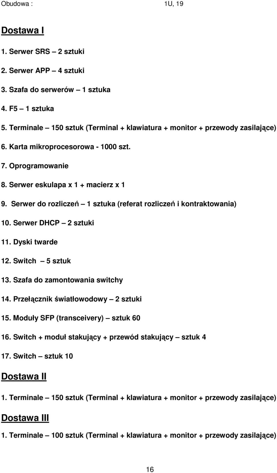 Serwer do rozliczeń 1 sztuka (referat rozliczeń i kontraktowania) 10. Serwer DHCP 2 sztuki 11. Dyski twarde 12. Switch 5 sztuk 13. Szafa do zamontowania switchy 14.