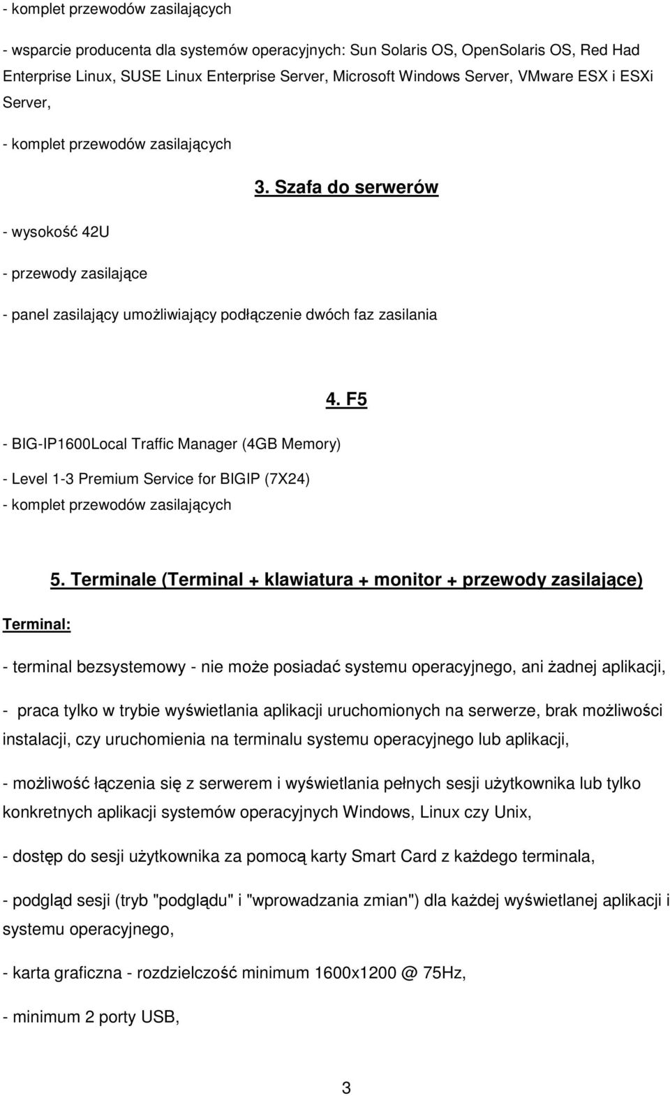 F5 - BIG-IP1600Local Traffic Manager (4GB Memory) - Level 1-3 Premium Service for BIGIP (7X24) - komplet przewodów zasilających 5.