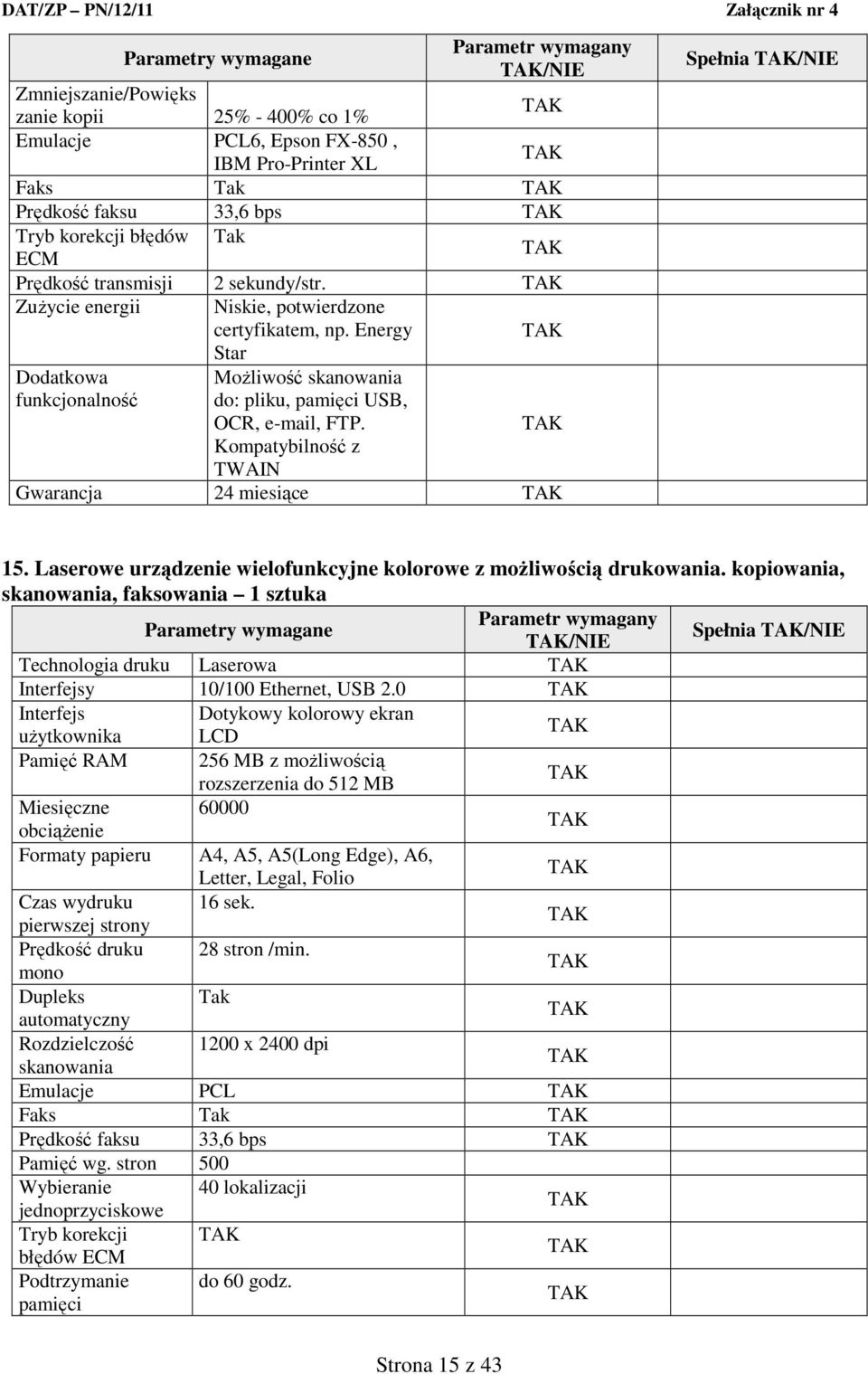 Kompatybilność z TWAIN Gwarancja 24 miesiące /NIE 15. Laserowe urządzenie wielofunkcyjne kolorowe z możliwością drukowania.