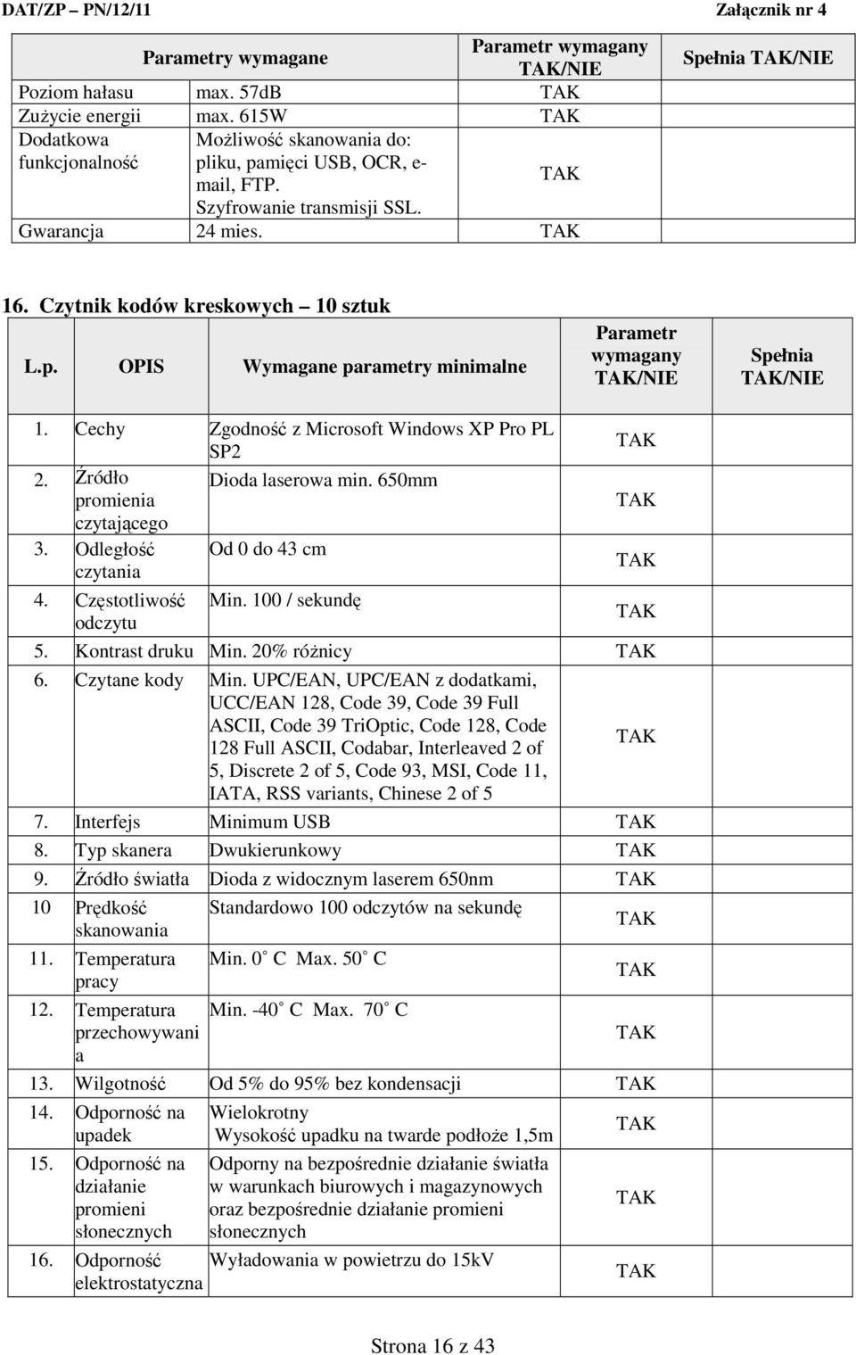 650mm promienia czytającego 3. Odległość Od 0 do 43 cm czytania 4. Częstotliwość Min. 100 / sekundę odczytu 5. Kontrast druku Min. 20% różnicy 6. Czytane kody Min.