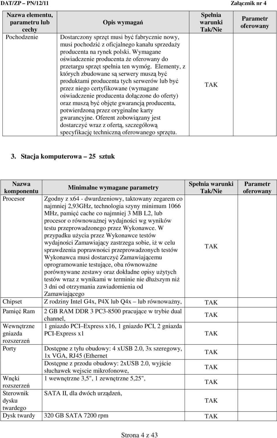 Elementy, z których zbudowane są serwery muszą być produktami producenta tych serwerów lub być przez niego certyfikowane (wymagane oświadczenie producenta dołączone do oferty) oraz muszą być objęte