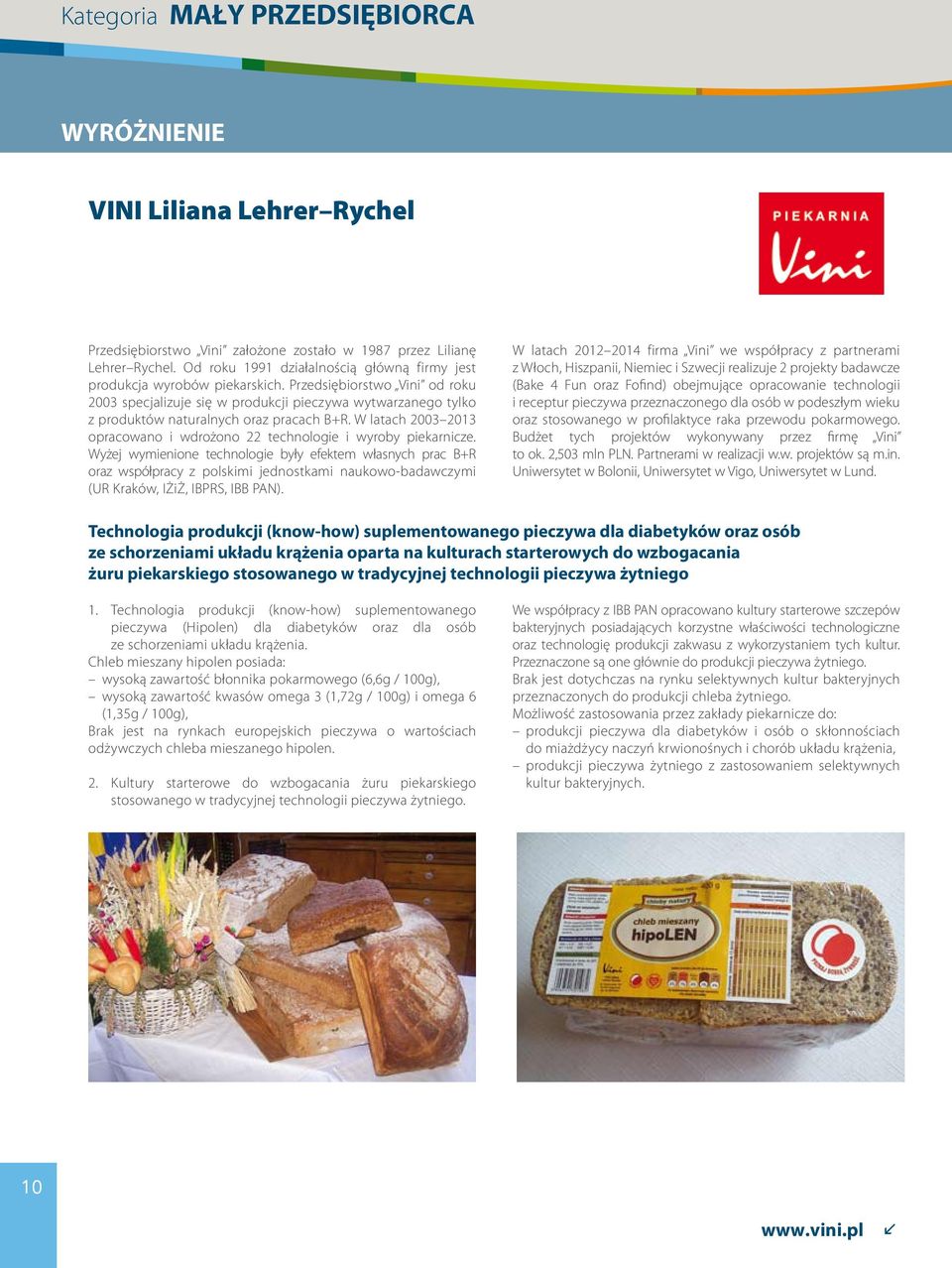 Przedsiębiorstwo Vini od roku 2003 specjalizuje się w produkcji pieczywa wytwarzanego tylko z produktów naturalnych oraz pracach B+R.