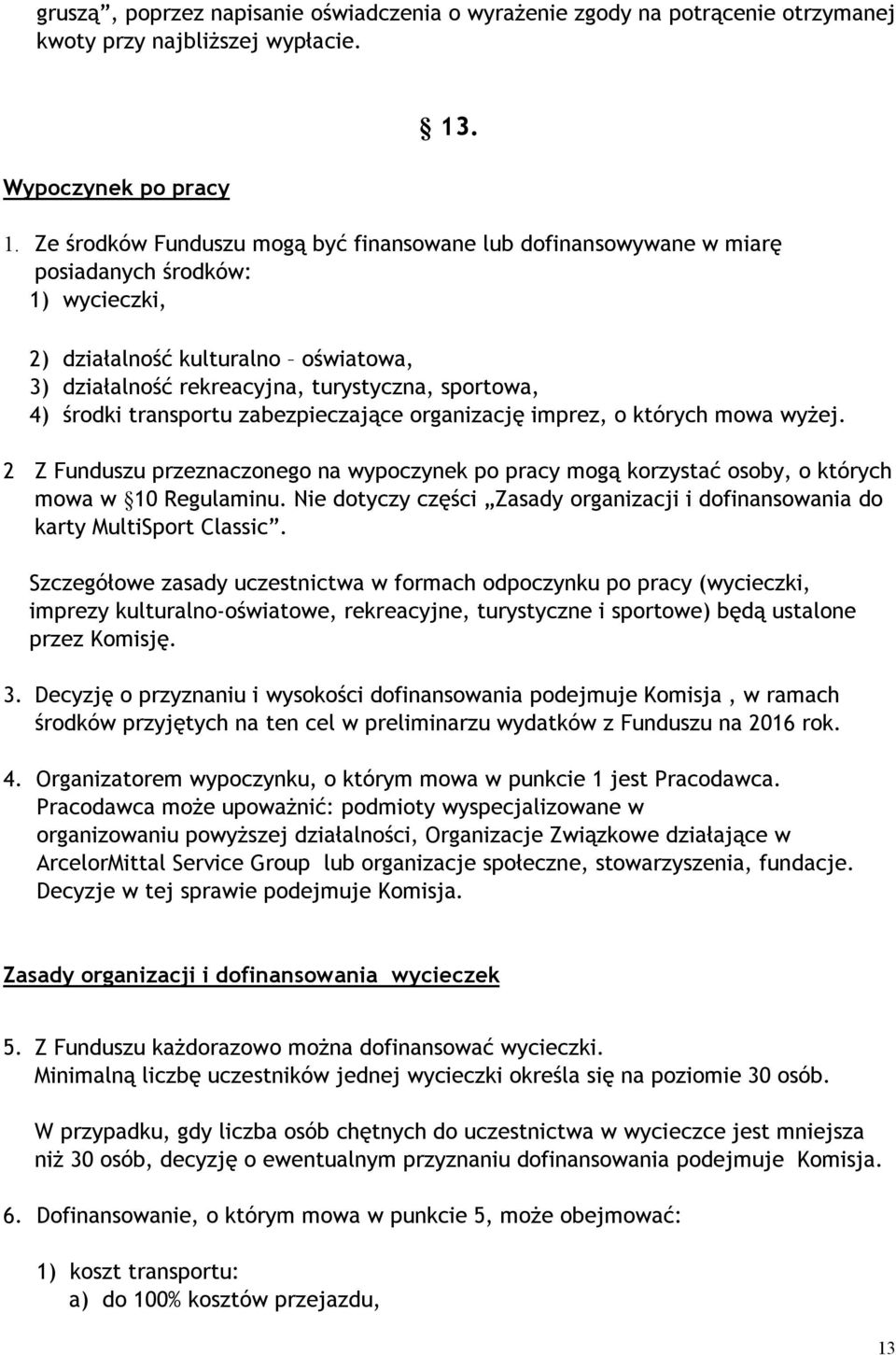 środki transportu zabezpieczające organizację imprez, o których mowa wyżej. 2 Z Funduszu przeznaczonego na wypoczynek po pracy mogą korzystać osoby, o których mowa w 10 Regulaminu.