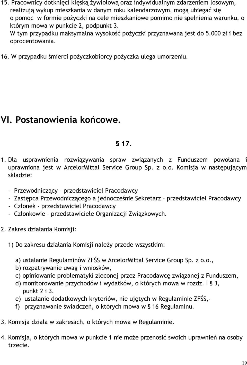 W przypadku śmierci pożyczkobiorcy pożyczka ulega umorzeniu. VI. Postanowienia końcowe. 17