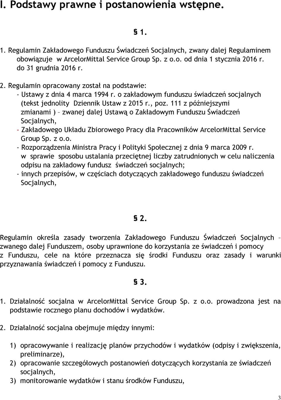 111 z późniejszymi zmianami ) zwanej dalej Ustawą o Zakładowym Funduszu Świadczeń Socjalnych, - Zakładowego Układu Zbiorowego Pracy dla Pracowników ArcelorMittal Service Group Sp. z o.o. - Rozporządzenia Ministra Pracy i Polityki Społecznej z dnia 9 marca 2009 r.