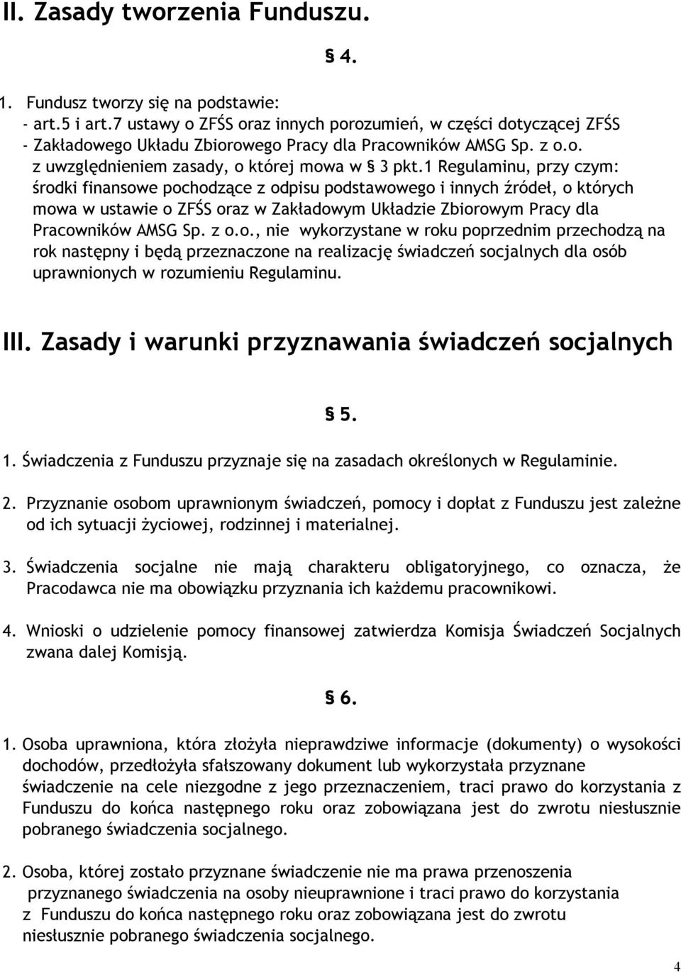 1 Regulaminu, przy czym: środki finansowe pochodzące z odpisu podstawowego i innych źródeł, o których mowa w ustawie o ZFŚS oraz w Zakładowym Układzie Zbiorowym Pracy dla Pracowników AMSG Sp. z o.o., nie wykorzystane w roku poprzednim przechodzą na rok następny i będą przeznaczone na realizację świadczeń socjalnych dla osób uprawnionych w rozumieniu Regulaminu.