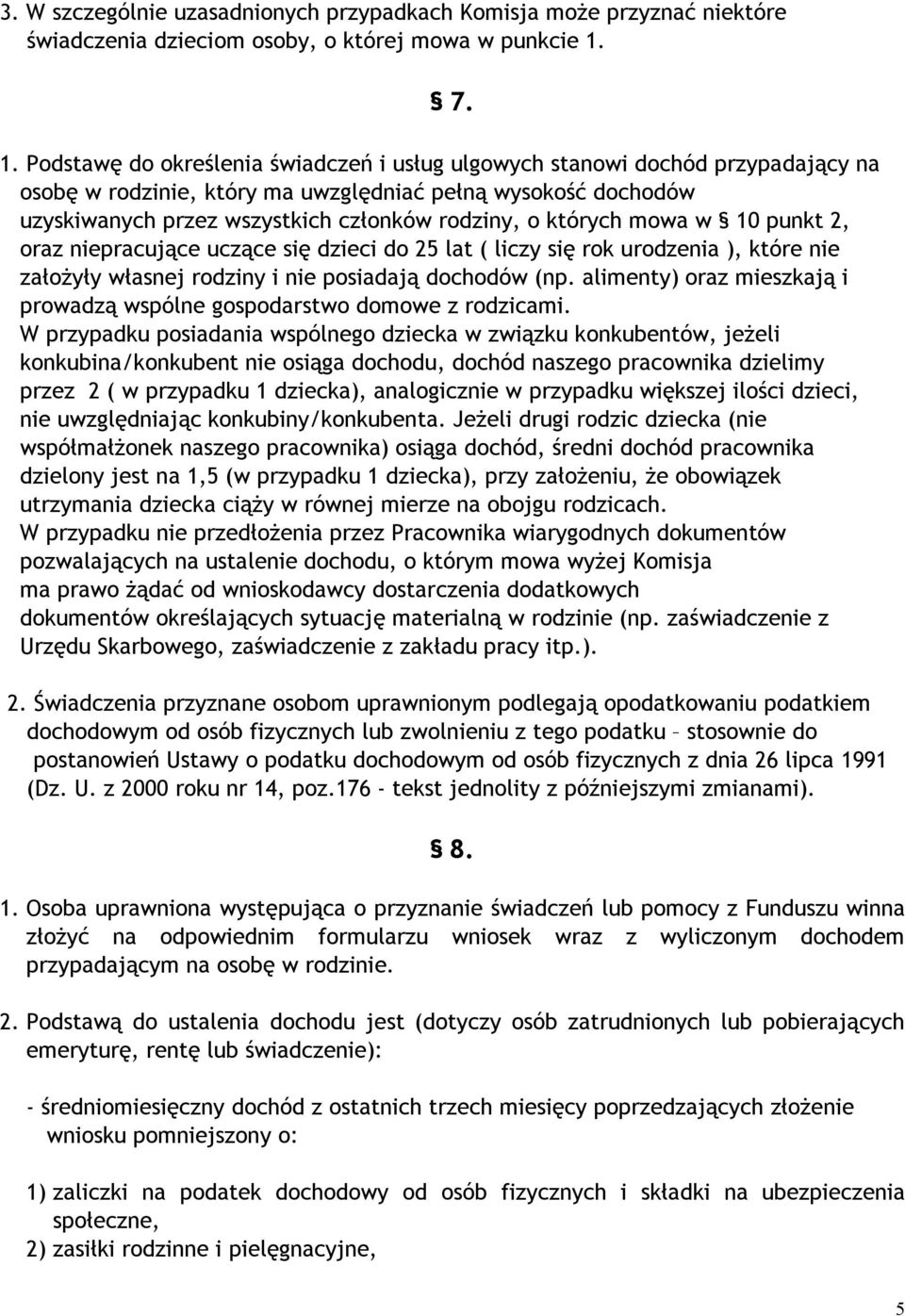 których mowa w 10 punkt 2, oraz niepracujące uczące się dzieci do 25 lat ( liczy się rok urodzenia ), które nie założyły własnej rodziny i nie posiadają dochodów (np.