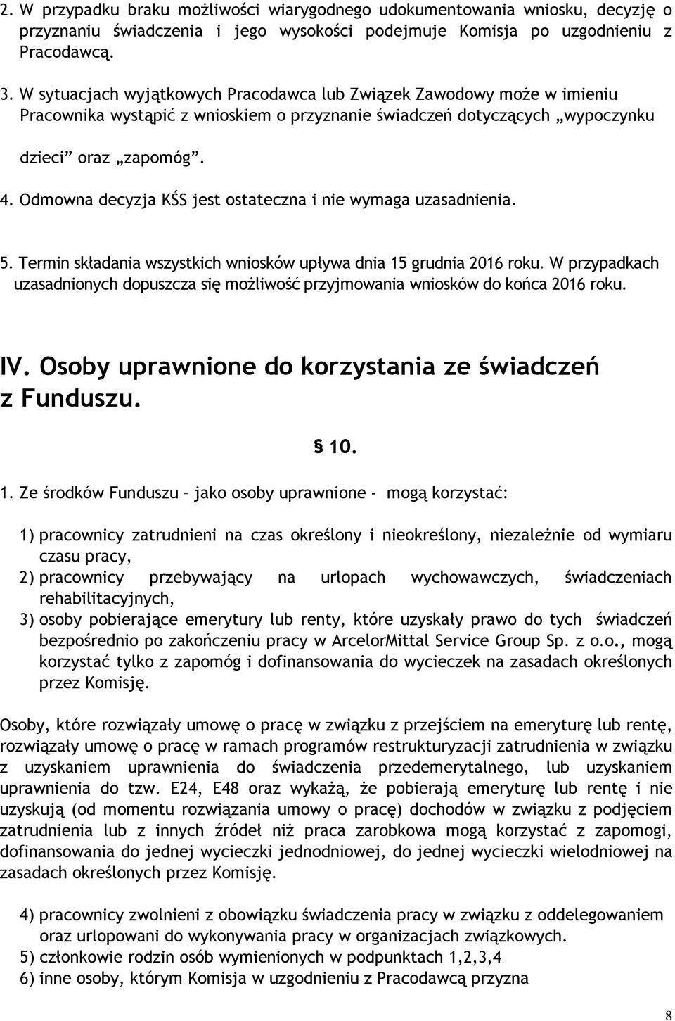 Odmowna decyzja KŚS jest ostateczna i nie wymaga uzasadnienia. 5. Termin składania wszystkich wniosków upływa dnia 15 grudnia 2016 roku.