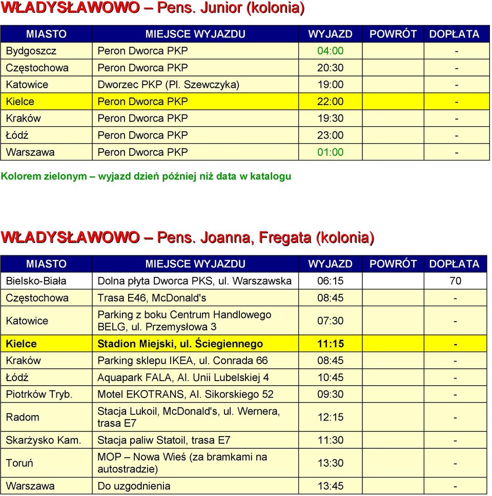 WŁADYSŁAWOWO Pens. Joanna, Fregata (kolonia) Bielsko-Biała Dolna płyta Dworca PKS, ul. Warszawska 06:15 70 Częstochowa Trasa E46, McDonald's 08:45 - Parking z boku Centrum Handlowego BELG, ul.