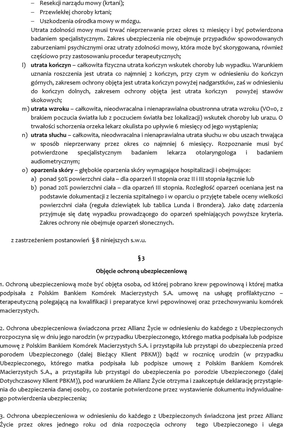 Zakres ubezpieczenia nie obejmuje przypadków spowodowanych zaburzeniami psychicznymi oraz utraty zdolności mowy, która może być skorygowana, również częściowo przy zastosowaniu procedur