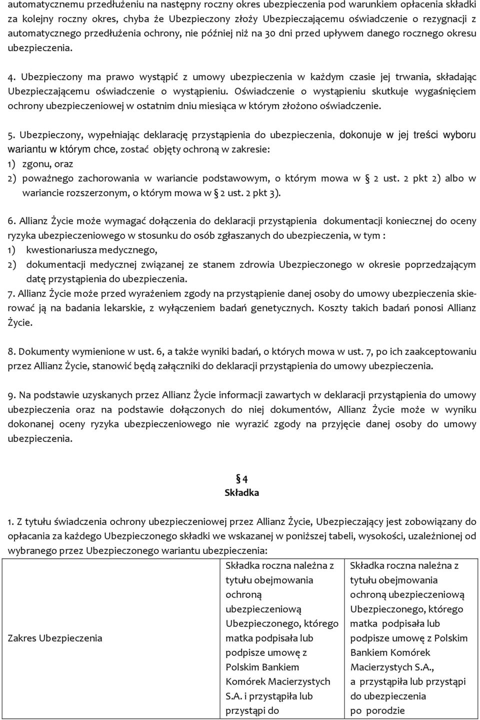 Ubezpieczony ma prawo wystąpić z umowy ubezpieczenia w każdym czasie jej trwania, składając Ubezpieczającemu oświadczenie o wystąpieniu.