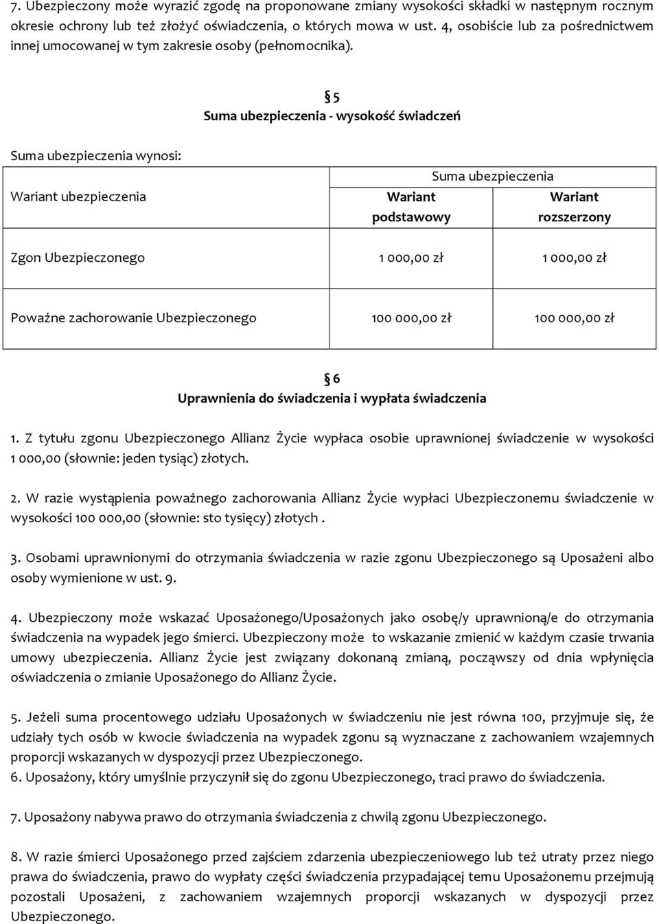 5 Suma ubezpieczenia - wysokość świadczeń Suma ubezpieczenia wynosi: Wariant ubezpieczenia Wariant podstawowy Suma ubezpieczenia Wariant rozszerzony Zgon Ubezpieczonego 1 000,00 zł 1 000,00 zł