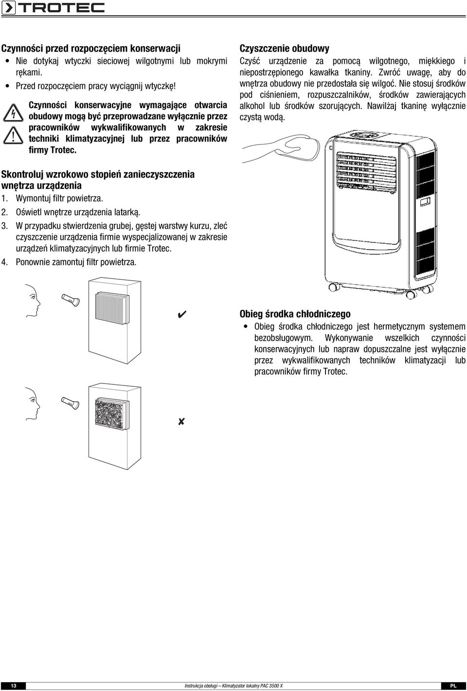 Czyszczenie obudowy Czyść urządzenie za pomocą wilgotnego, miękkiego i niepostrzępionego kawałka tkaniny. Zwróć uwagę, aby do wnętrza obudowy nie przedostała się wilgoć.