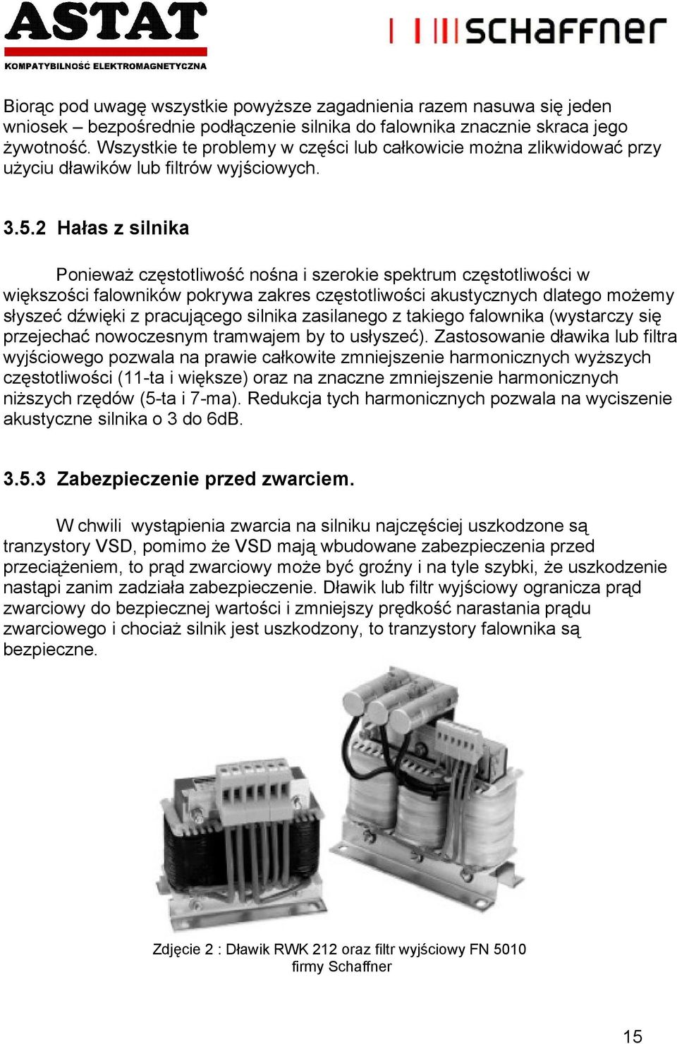 2 Hałas z silnika Ponieważ częstotliwość nośna i szerokie spektrum częstotliwości w większości falowników pokrywa zakres częstotliwości akustycznych dlatego możemy słyszeć dźwięki z pracującego