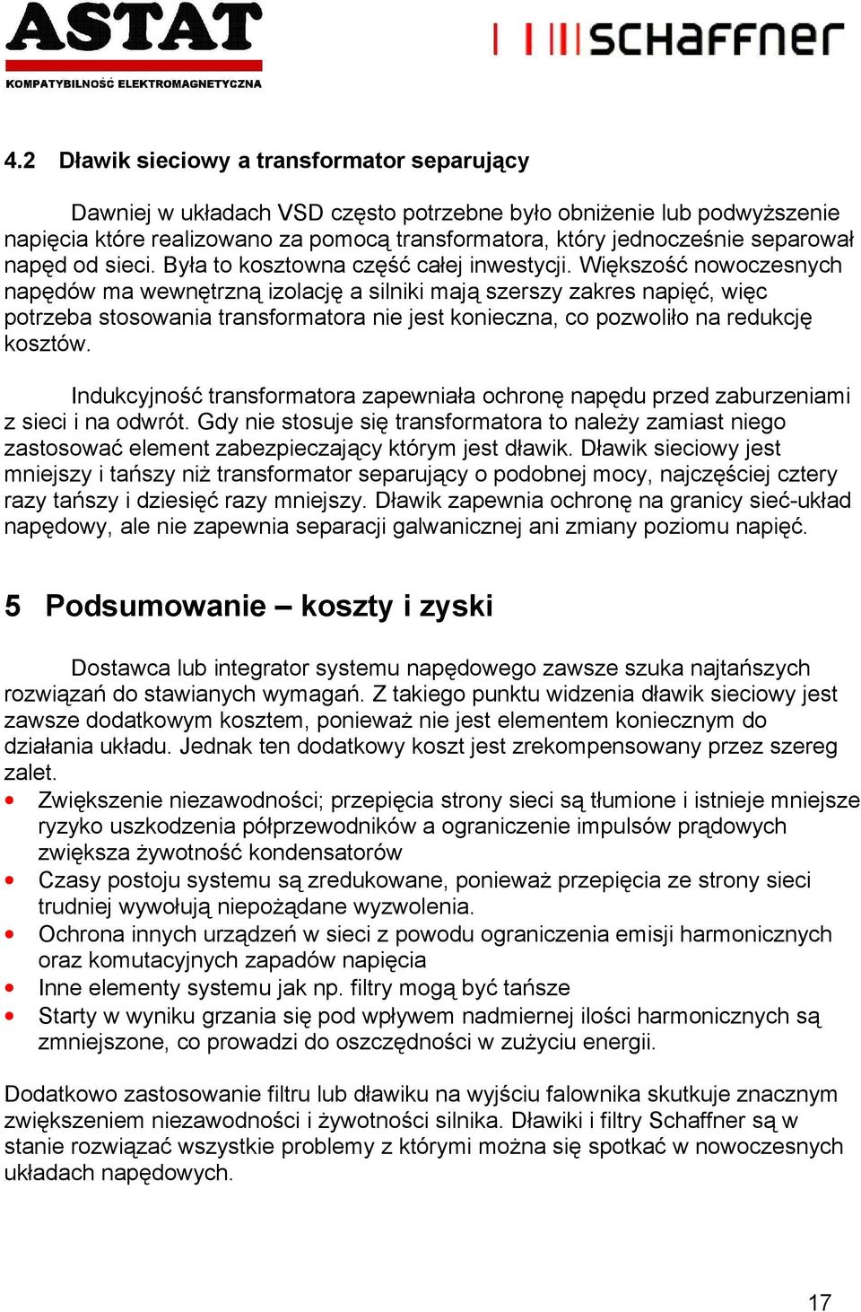 Większość nowoczesnych napędów ma wewnętrzną izolację a silniki mają szerszy zakres napięć, więc potrzeba stosowania transformatora nie jest konieczna, co pozwoliło na redukcję kosztów.