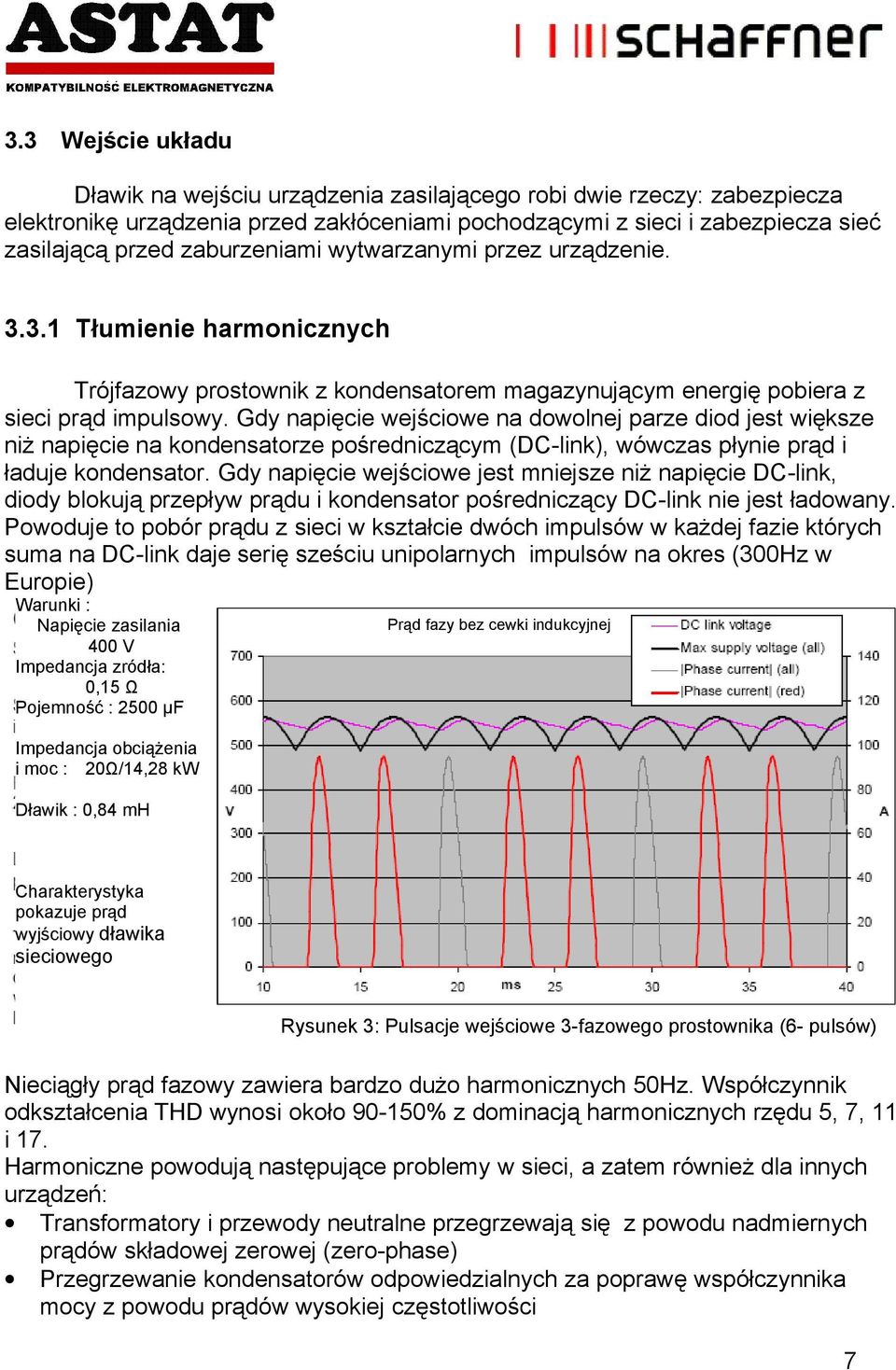 Gdy napięcie wejściowe na dowolnej parze diod jest większe niż napięcie na kondensatorze pośredniczącym (DC-link), wówczas płynie prąd i ładuje kondensator.