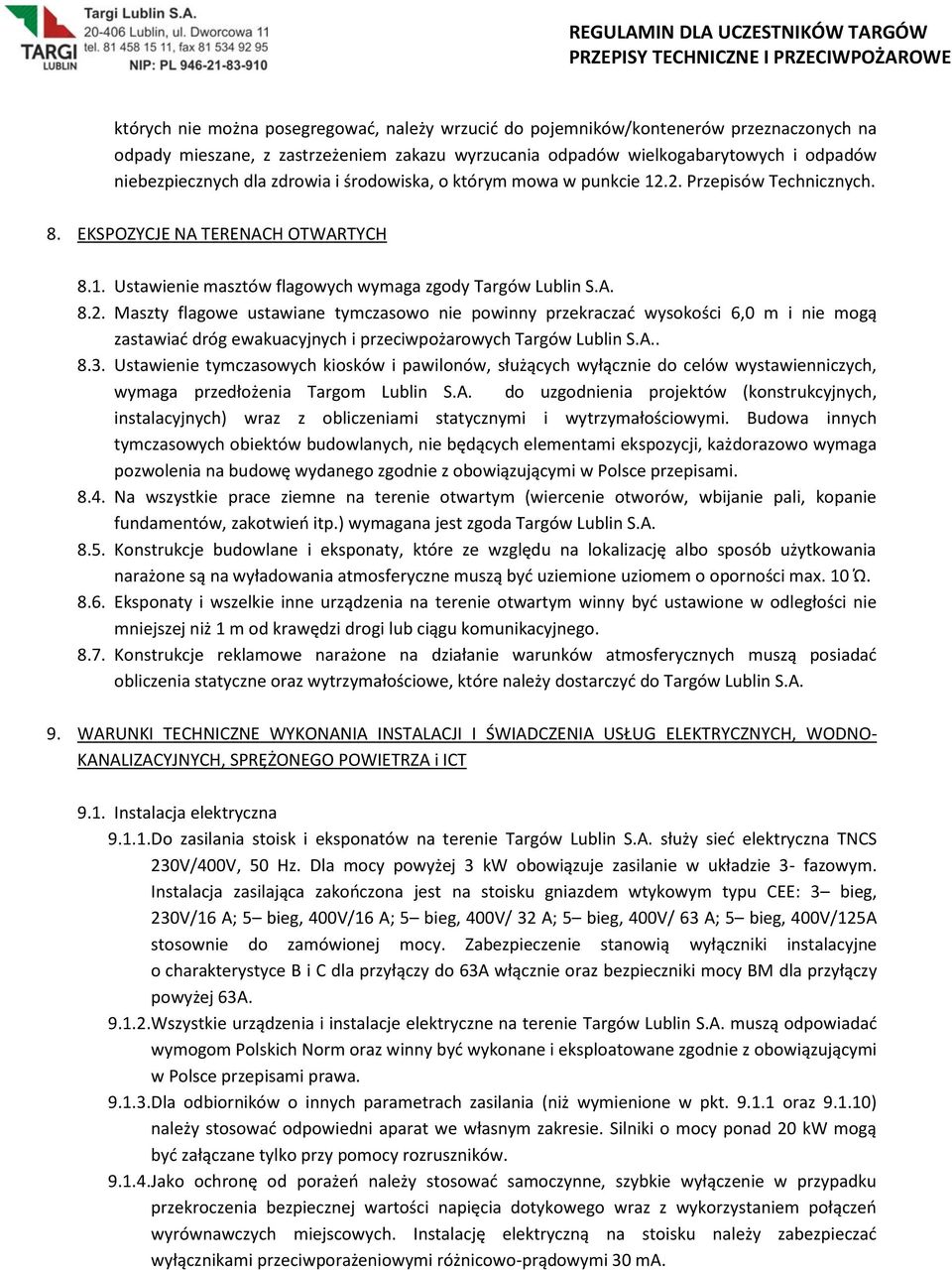 2. Przepisów Technicznych. 8. EKSPOZYCJE NA TERENACH OTWARTYCH 8.1. Ustawienie masztów flagowych wymaga zgody Targów Lublin S.A. 8.2. Maszty flagowe ustawiane tymczasowo nie powinny przekraczać wysokości 6,0 m i nie mogą zastawiać dróg ewakuacyjnych i przeciwpożarowych Targów Lublin S.