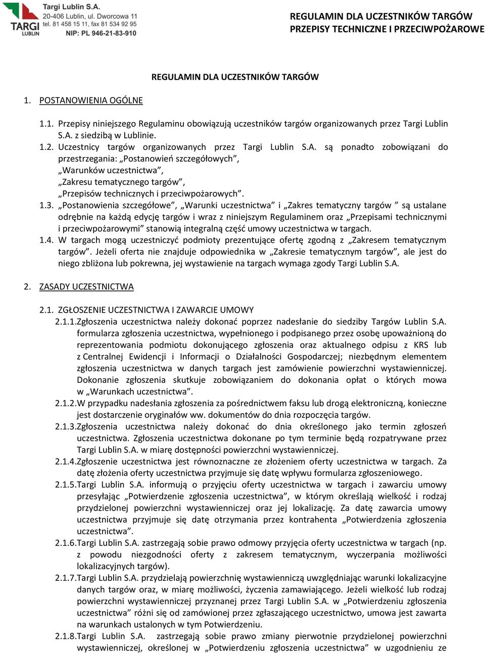 są ponadto zobowiązani do przestrzegania: Postanowień szczegółowych, Warunków uczestnictwa, Zakresu tematycznego targów, Przepisów technicznych i przeciwpożarowych. 1.3.